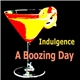 Indulgence - A Boozing Day