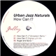 Urban Jazz Naturals - How Can I?