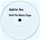 Jupiter Ace - Until The Music Stops